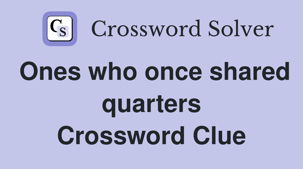 Ones who once shared quarters Crossword Clue