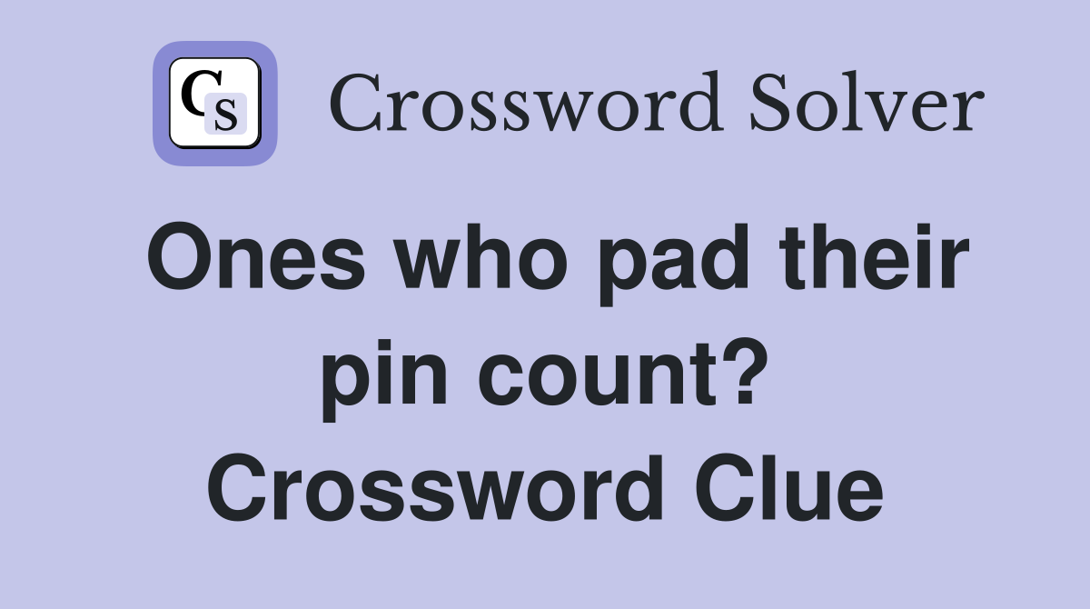 Ones who pad their pin count? Crossword Clue
