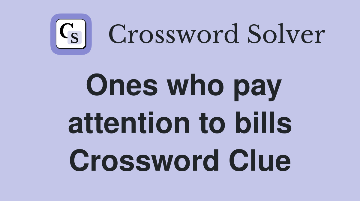 Ones who pay attention to bills Crossword Clue