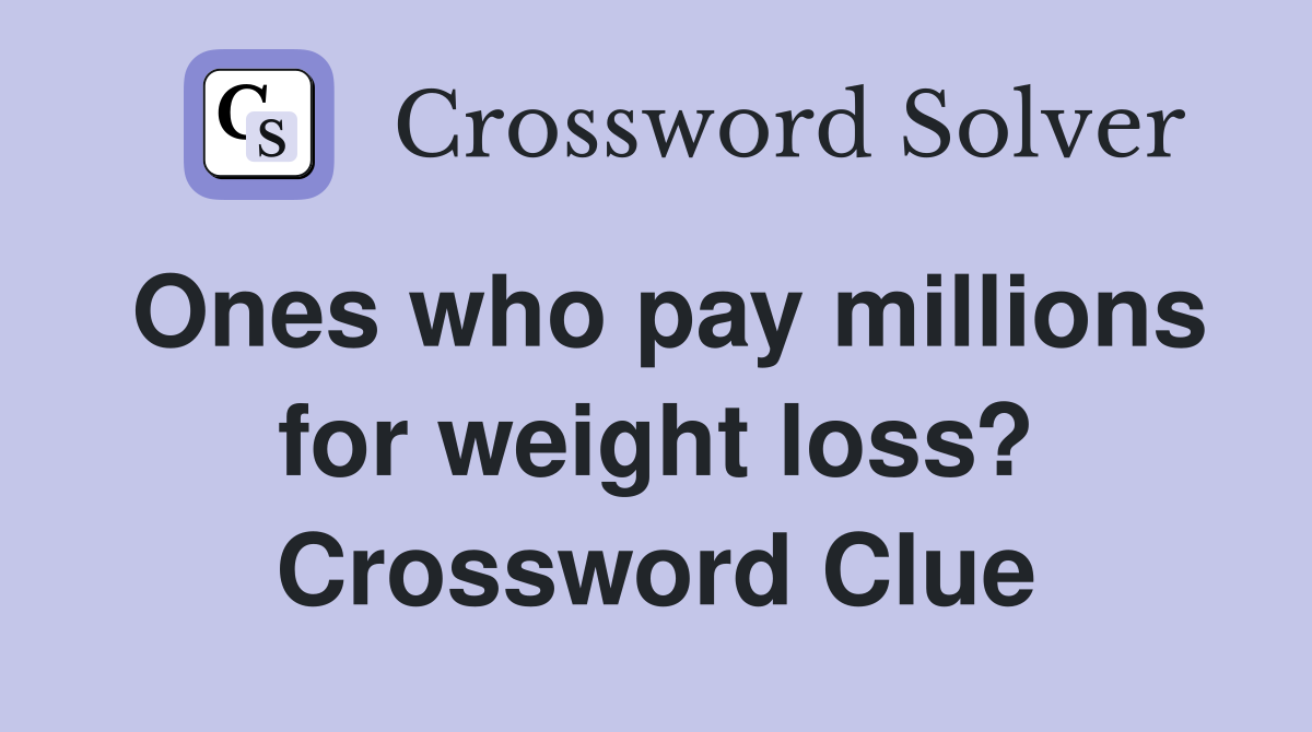 Ones who pay millions for weight loss? Crossword Clue