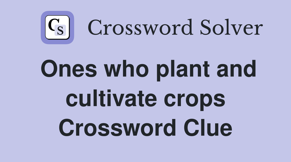 Ones who plant and cultivate crops Crossword Clue