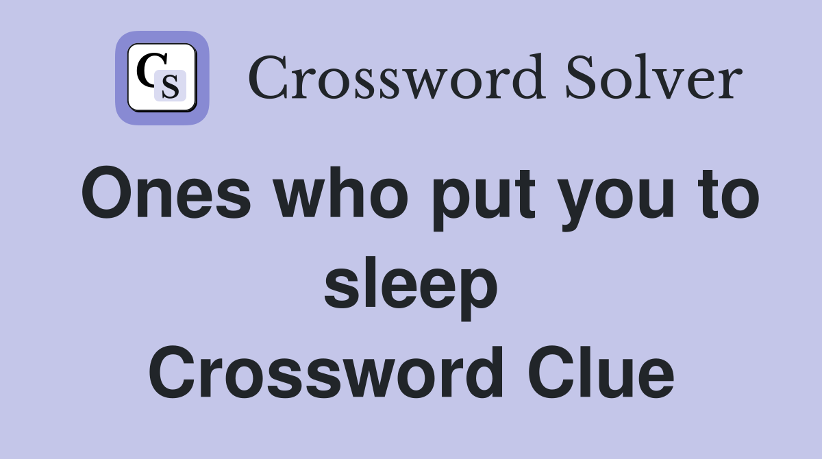 Ones who put you to sleep Crossword Clue