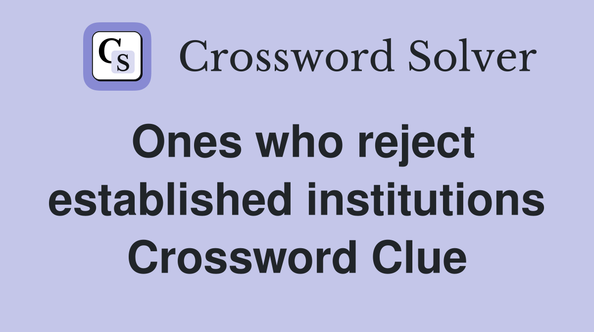 Ones who reject established institutions Crossword Clue