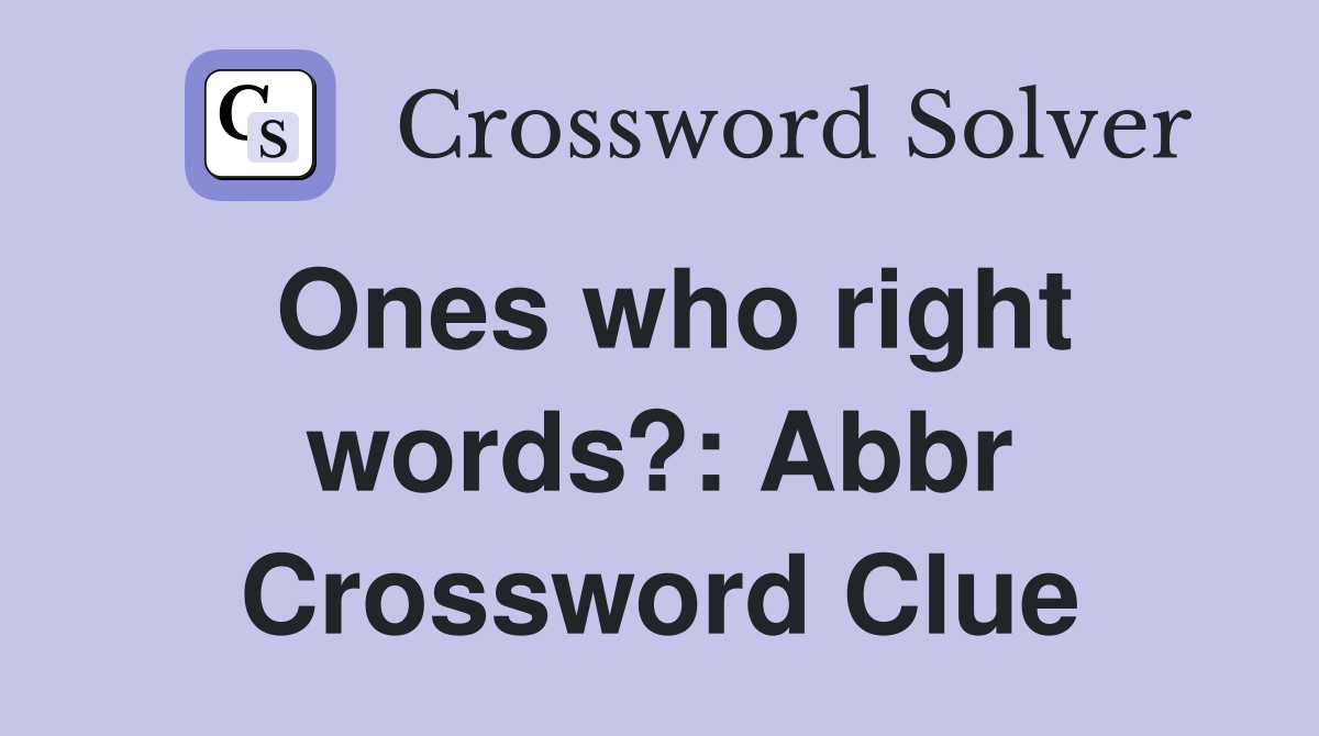 Ones who right words?: Abbr Crossword Clue