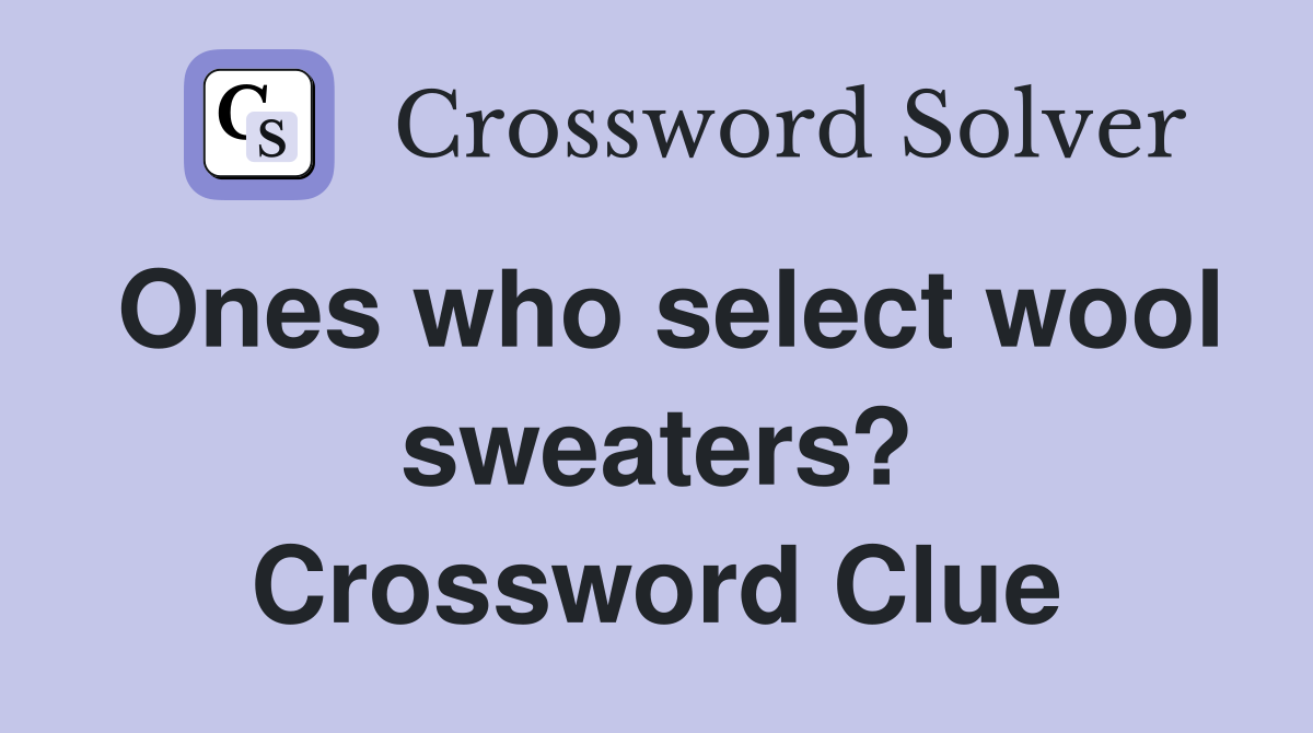 Ones who select wool sweaters? Crossword Clue