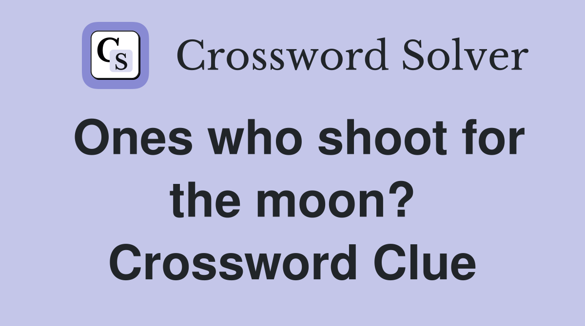 Ones who shoot for the moon? Crossword Clue Answers Crossword Solver