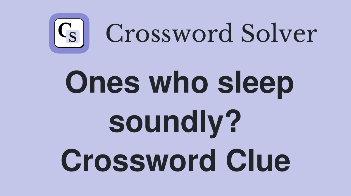 Ones who sleep soundly? Crossword Clue