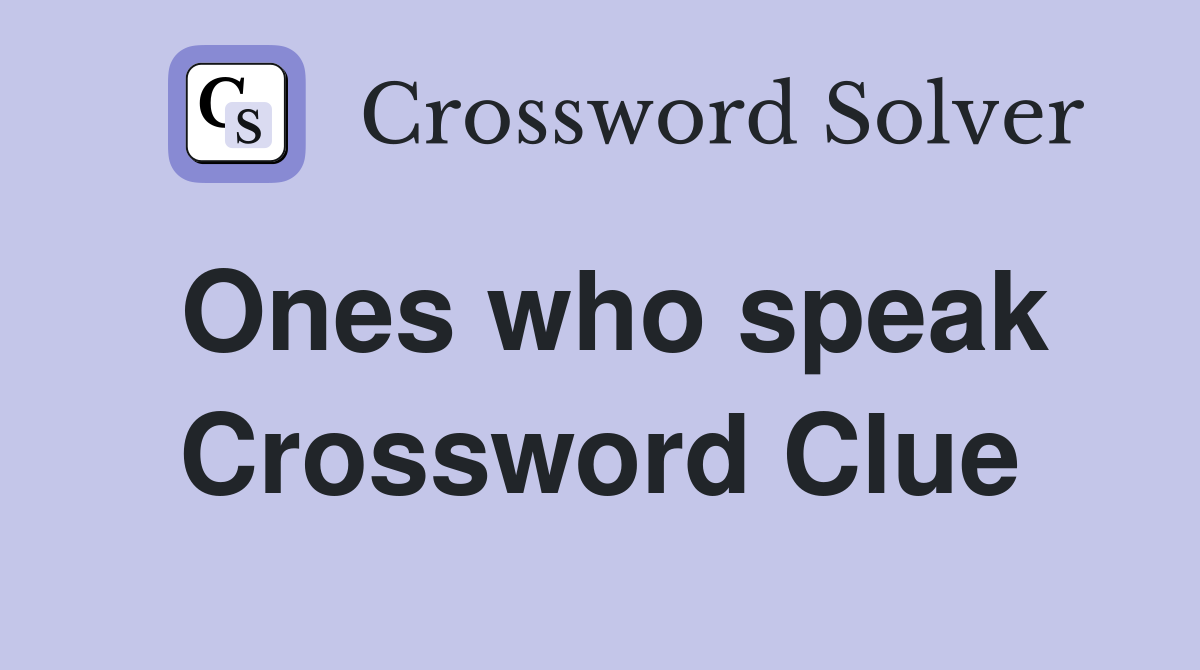 Ones who speak Crossword Clue