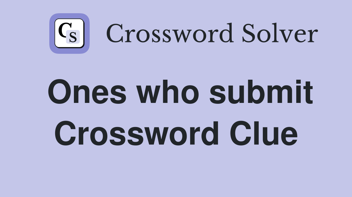Ones who submit Crossword Clue
