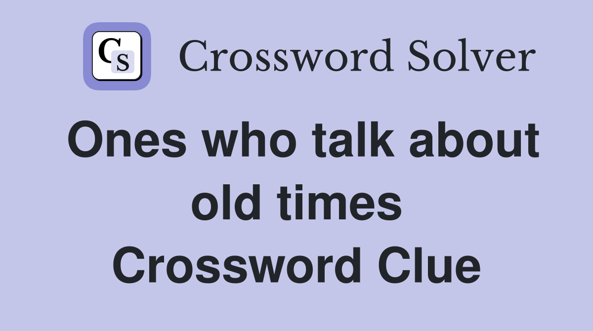 Ones who talk about old times Crossword Clue