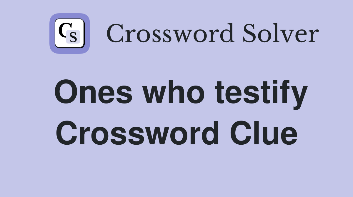 Ones who testify Crossword Clue