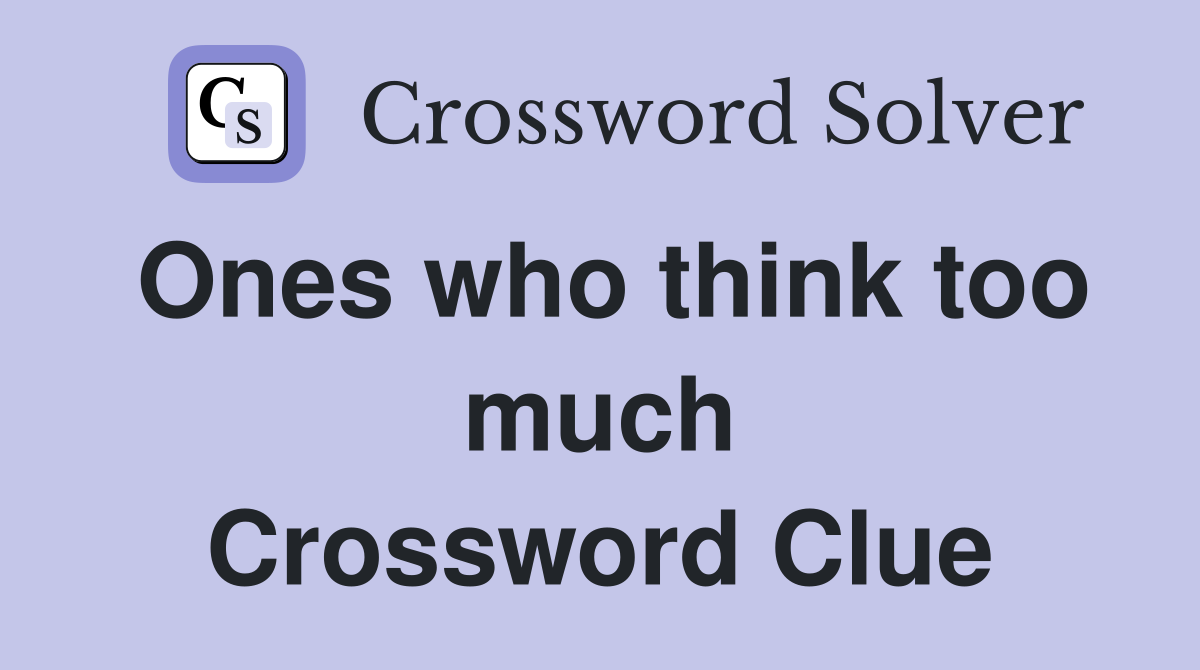Ones who think too much Crossword Clue