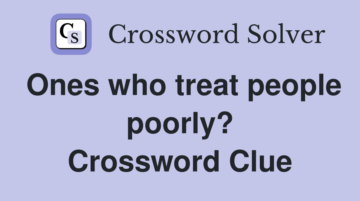 Ones who treat people poorly? Crossword Clue