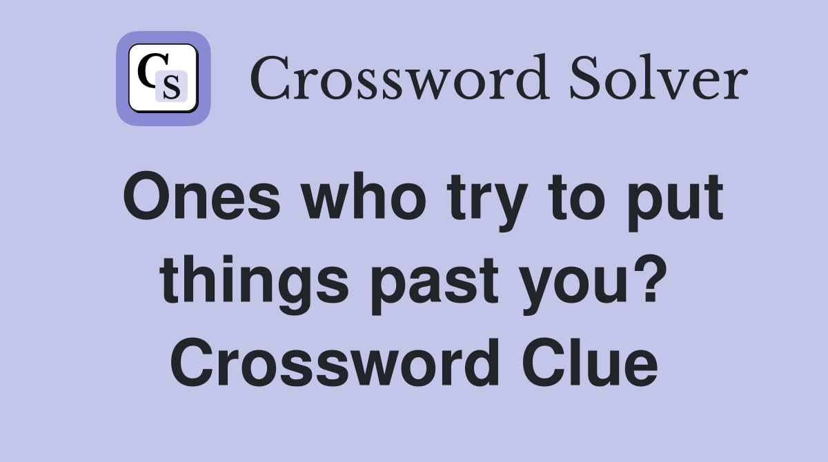 Ones who try to put things past you? Crossword Clue