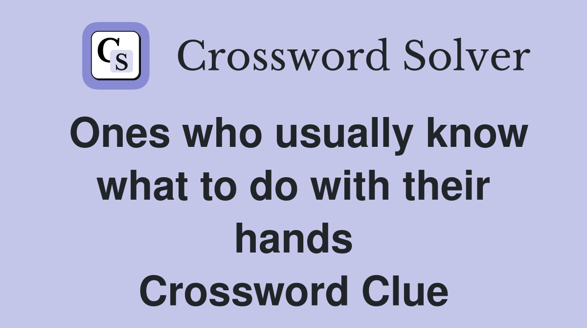 Ones who usually know what to do with their hands Crossword Clue