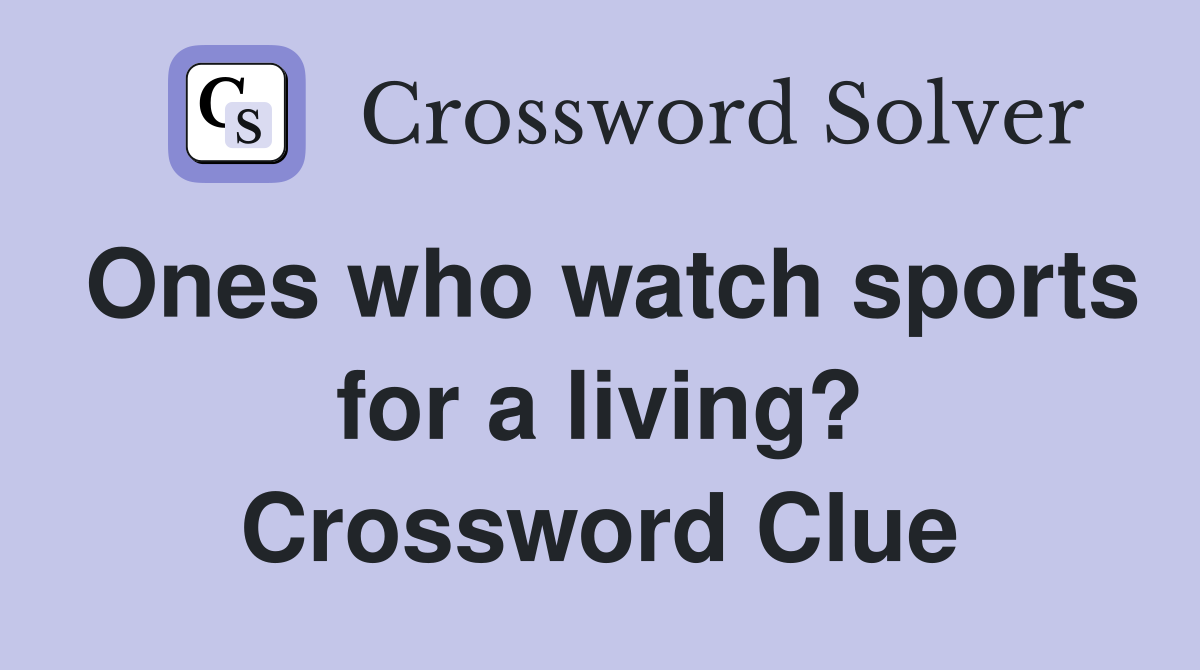 Ones who watch sports for a living? Crossword Clue