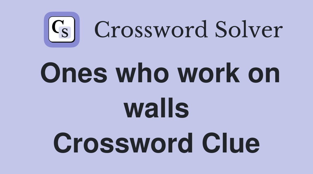 Ones who work on walls Crossword Clue