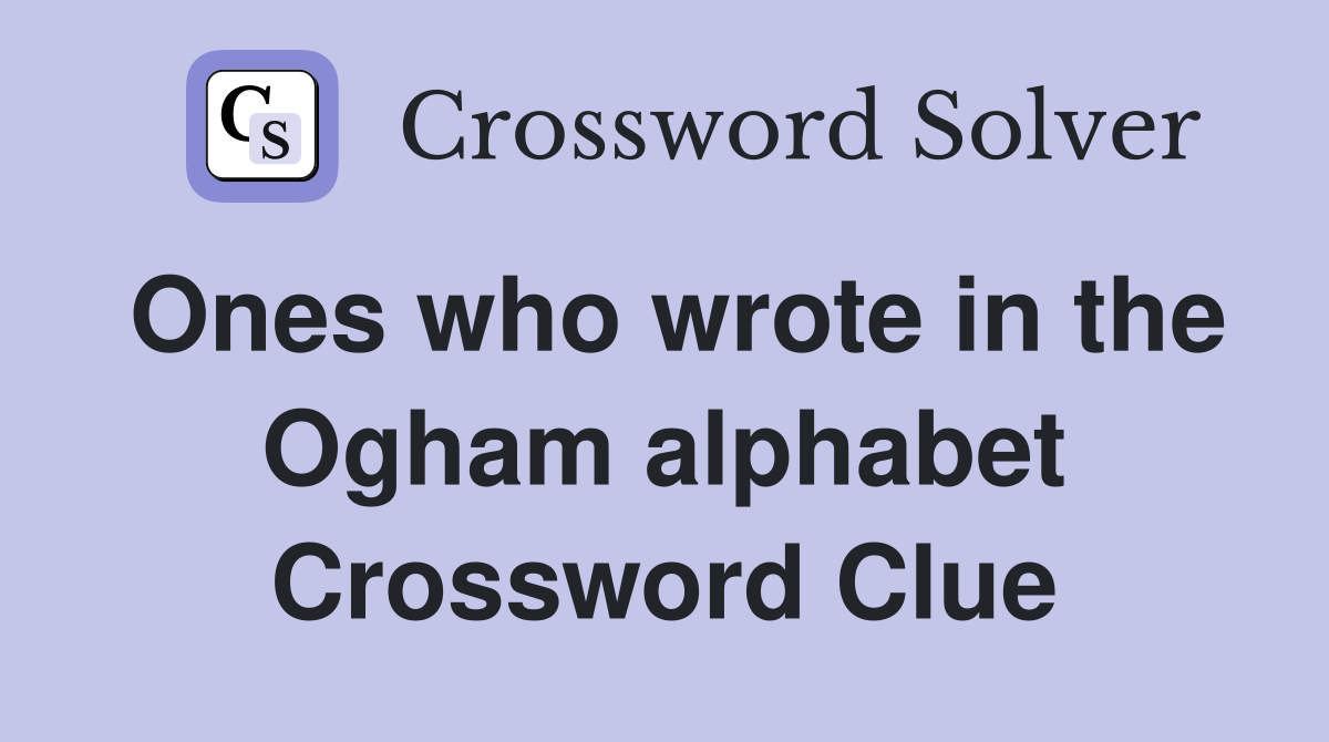 Ones who wrote in the Ogham alphabet Crossword Clue