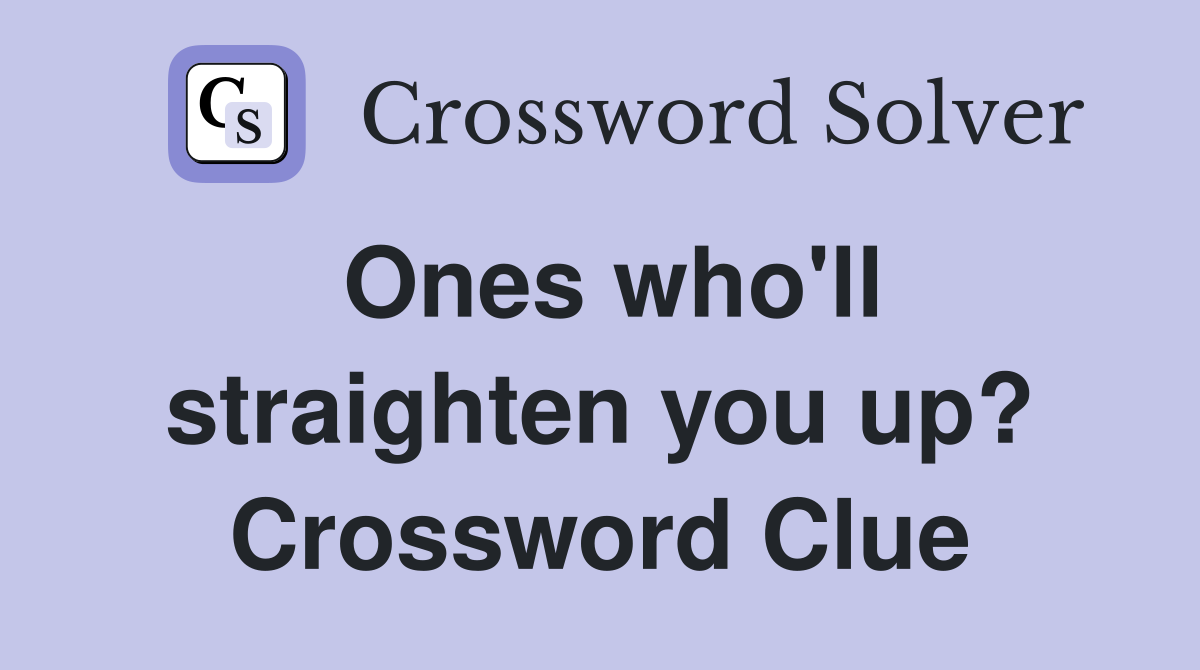 Ones who'll straighten you up? Crossword Clue