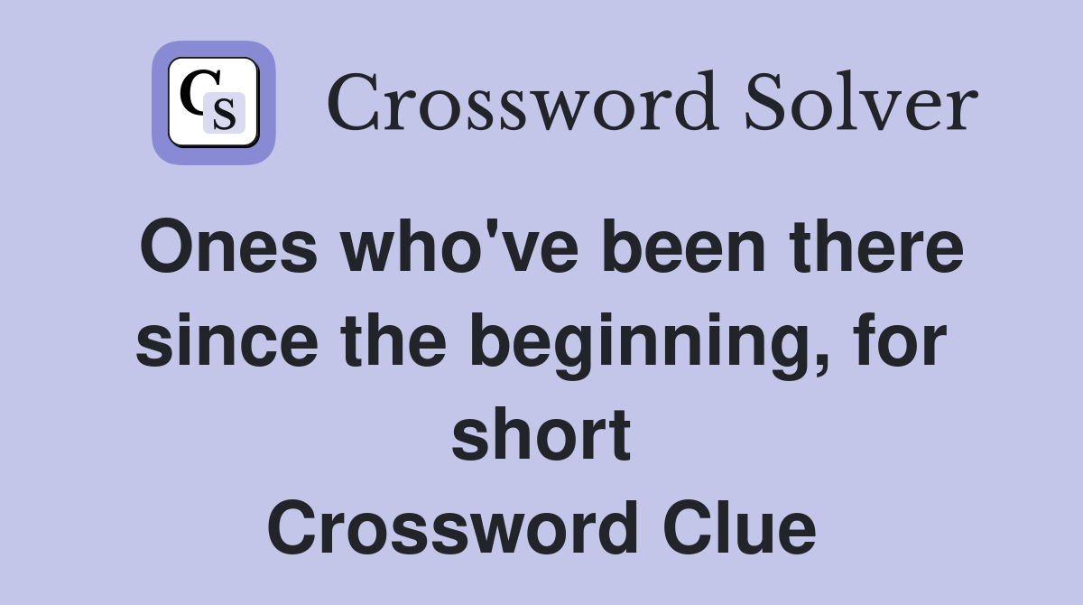 Ones who've been there since the beginning, for short Crossword Clue
