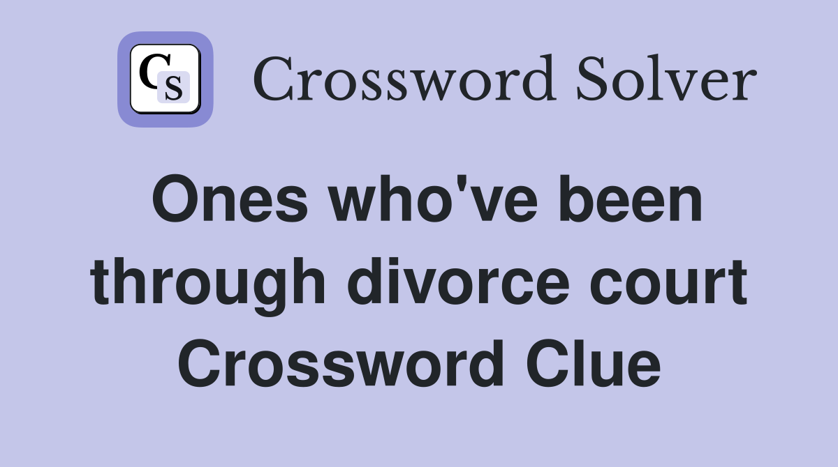 Ones who've been through divorce court Crossword Clue