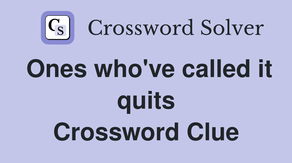 Ones who've called it quits Crossword Clue