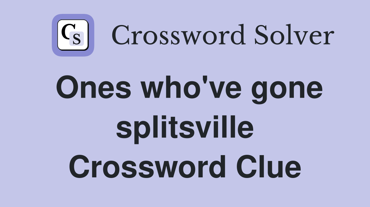 Ones who've gone splitsville Crossword Clue