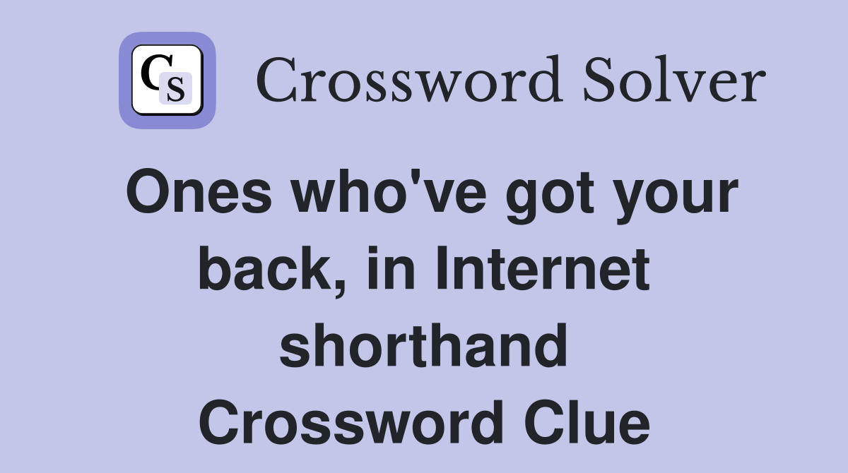 Ones who've got your back, in Internet shorthand Crossword Clue