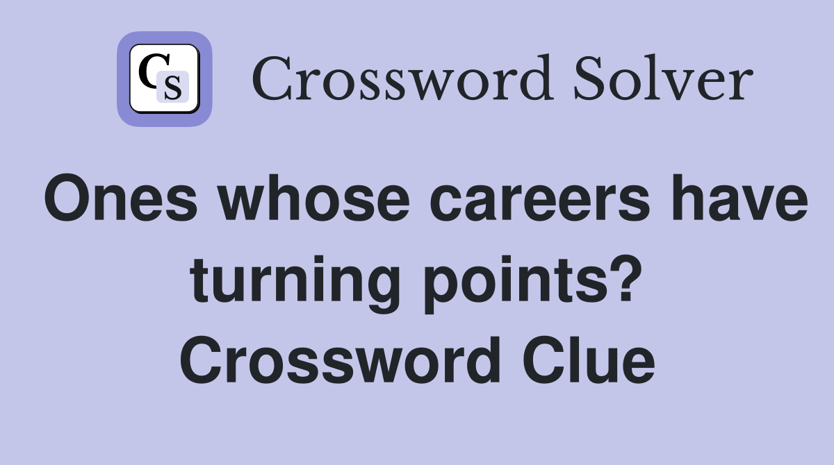Ones whose careers have turning points? Crossword Clue