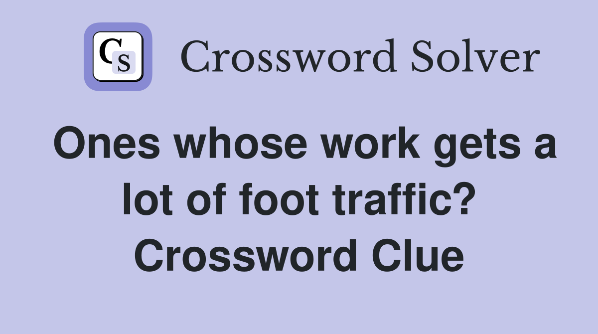 Ones whose work gets a lot of foot traffic? Crossword Clue