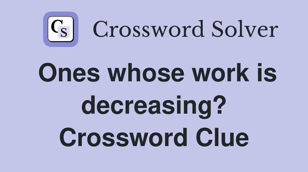 Ones whose work is decreasing? Crossword Clue