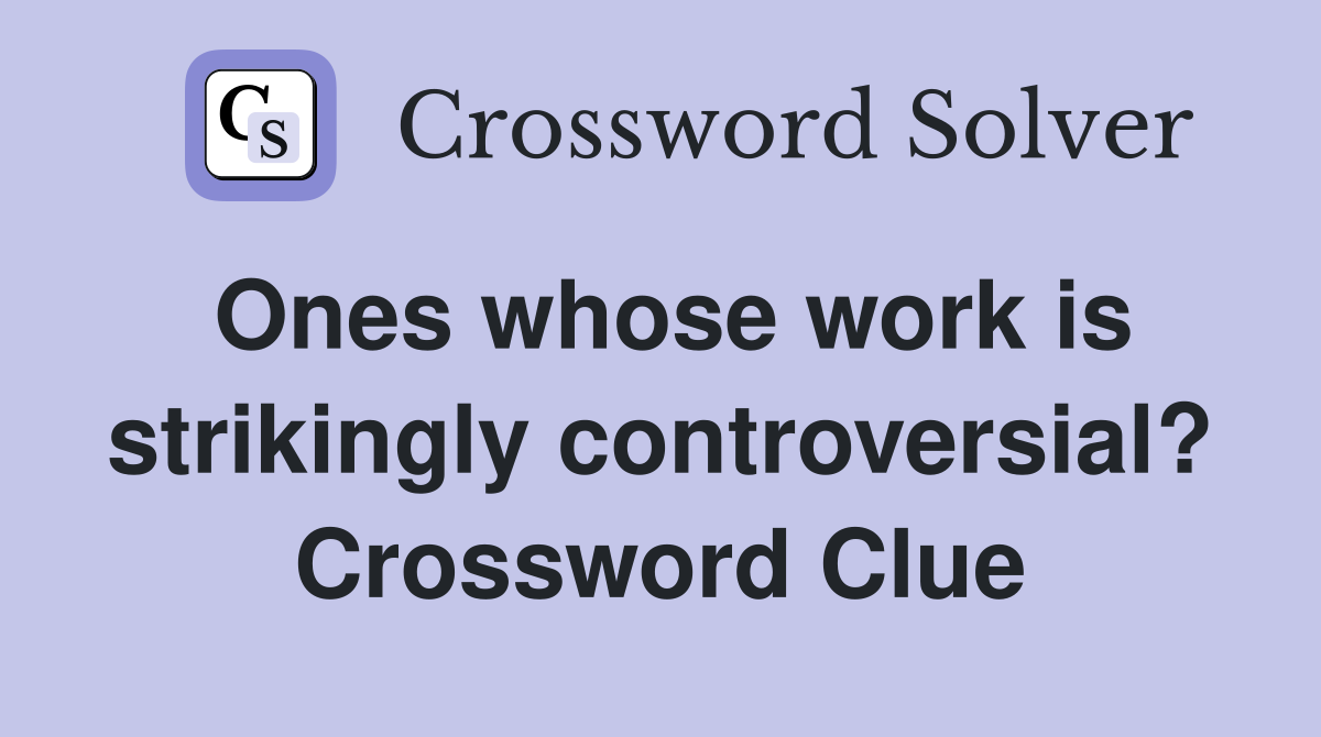 Ones whose work is strikingly controversial? Crossword Clue
