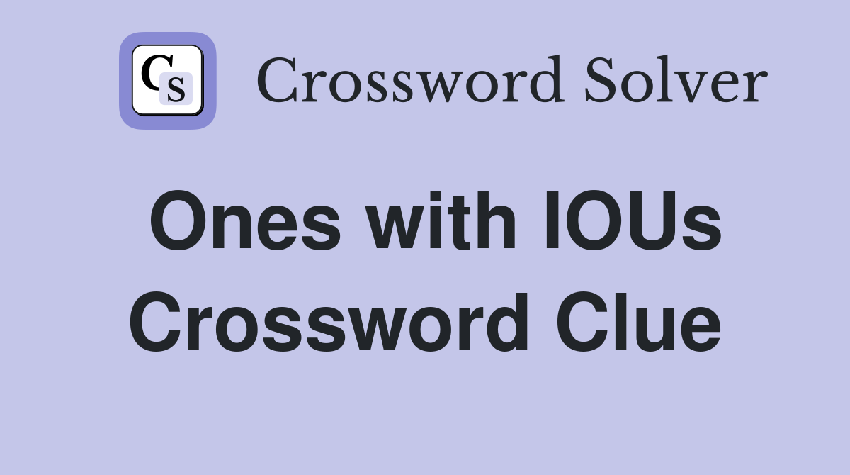 Ones with IOUs Crossword Clue