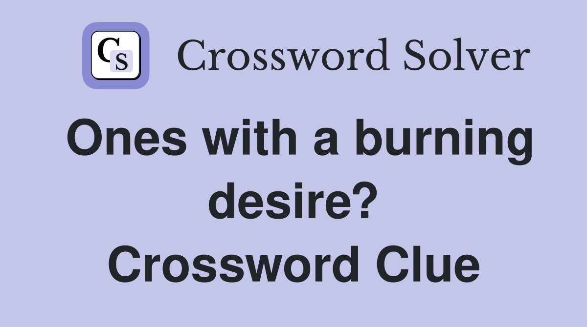 Ones with a burning desire? Crossword Clue