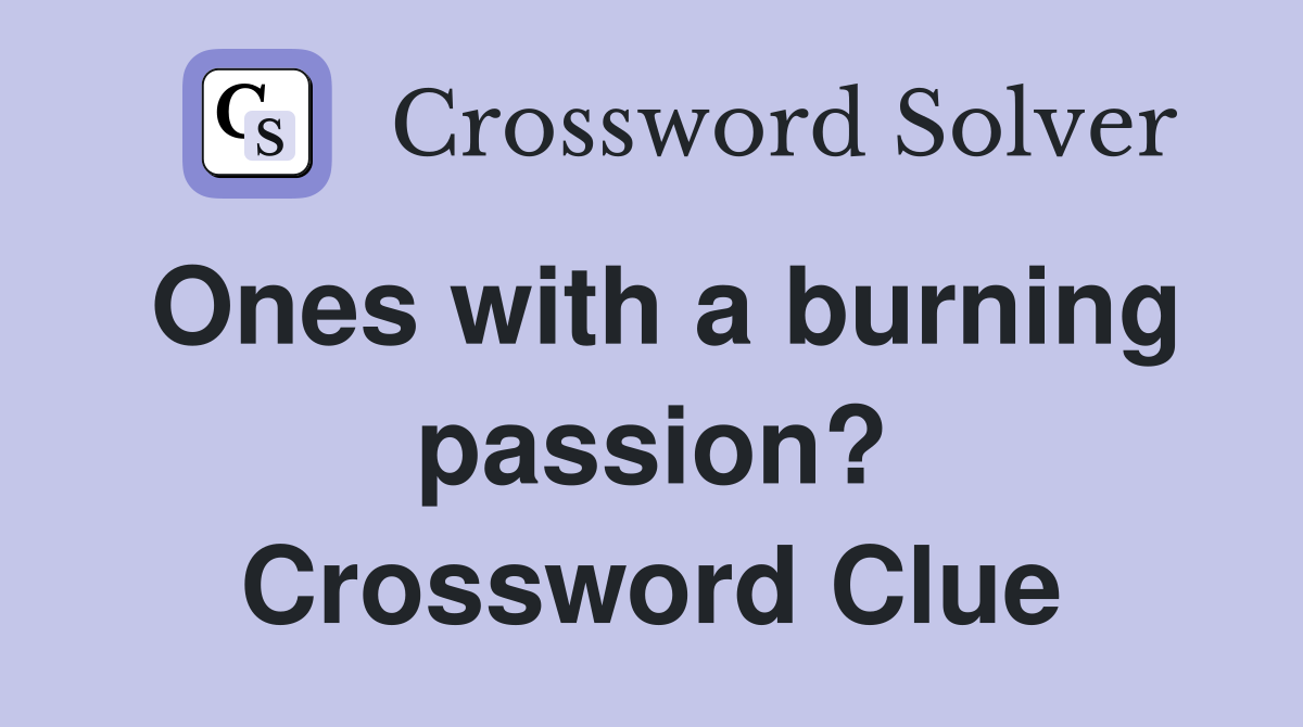 Ones with a burning passion? Crossword Clue