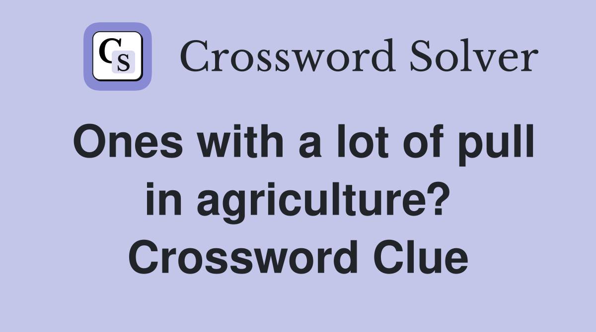 Ones with a lot of pull in agriculture? Crossword Clue