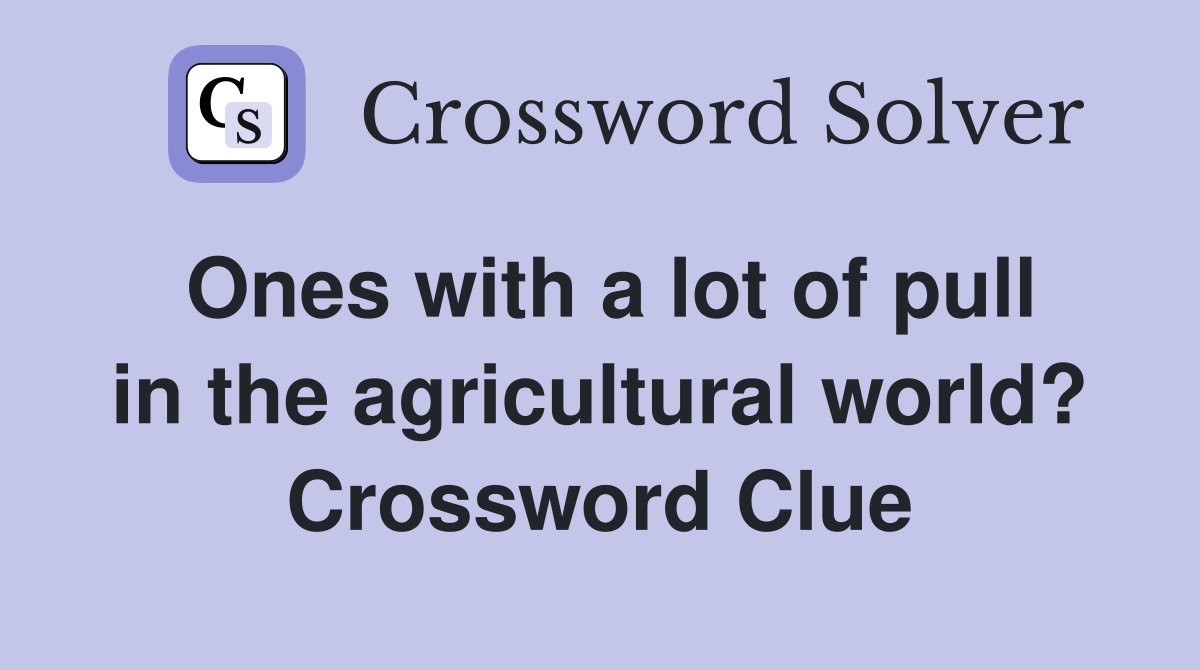 Ones with a lot of pull in the agricultural world? Crossword Clue