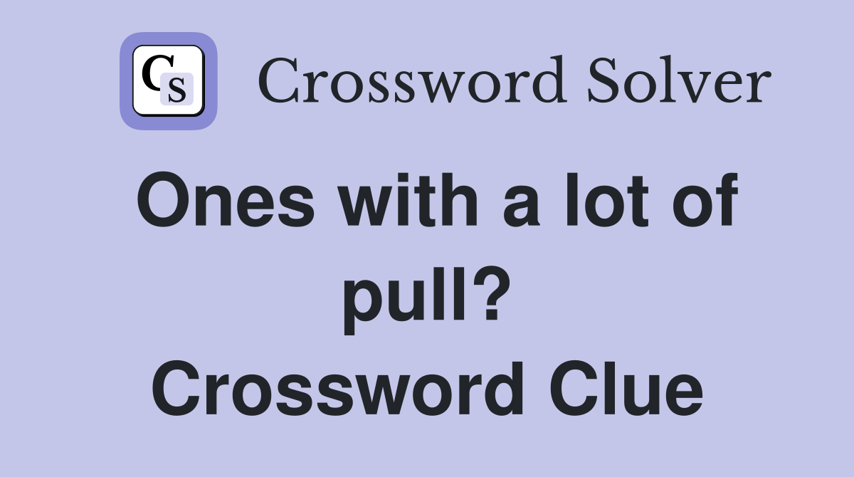 Ones with a lot of pull? Crossword Clue