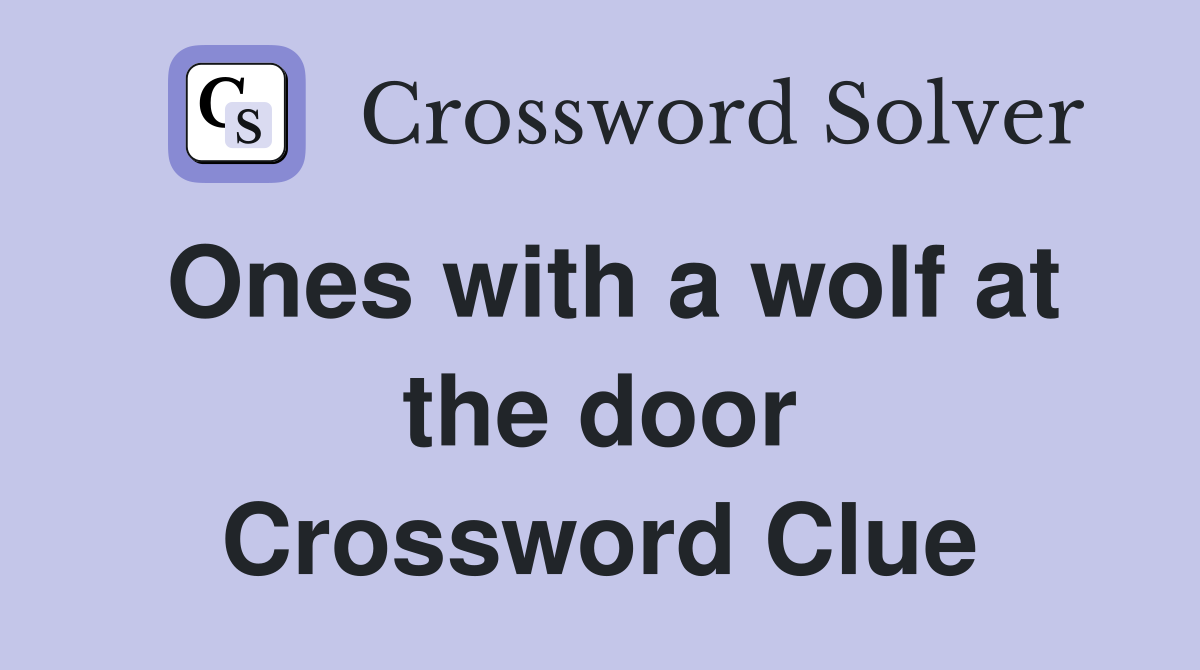 Ones with a wolf at the door Crossword Clue