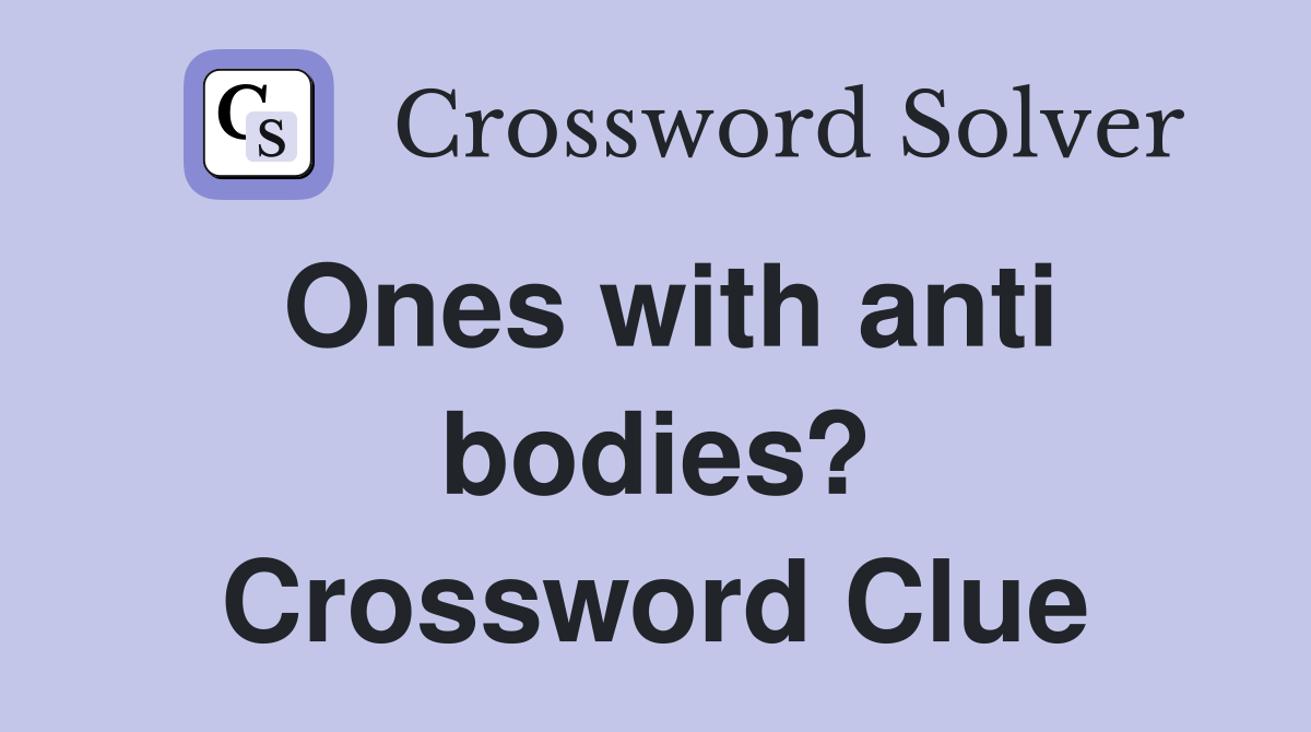 Ones with anti bodies? Crossword Clue