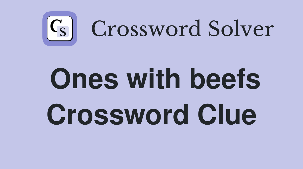 Ones with beefs Crossword Clue
