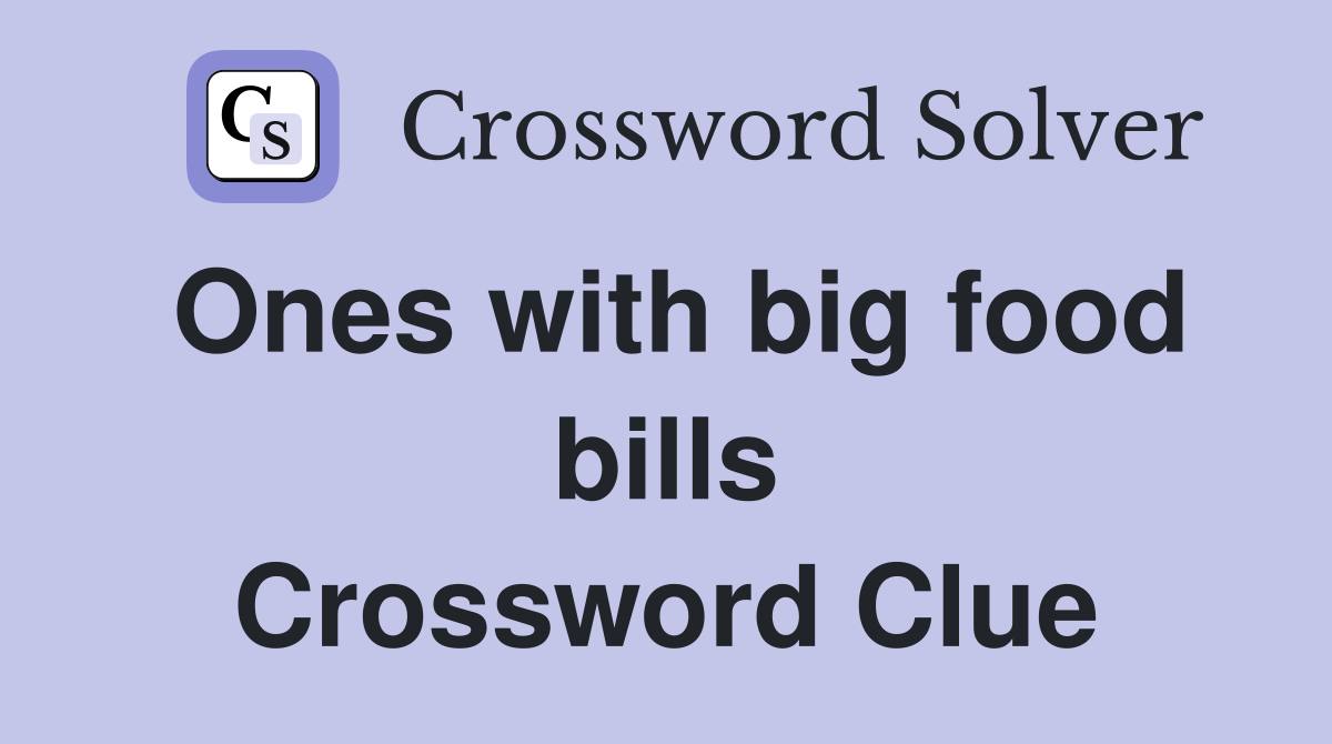 Ones with big food bills Crossword Clue
