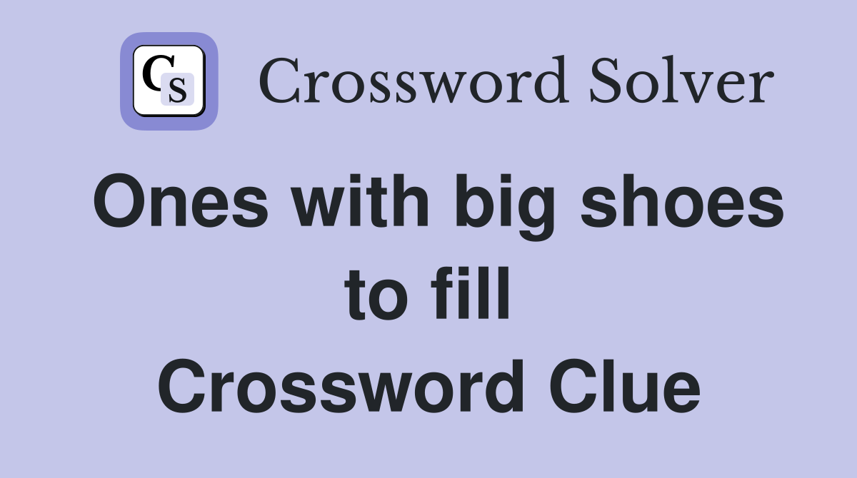 Ones with big shoes to fill Crossword Clue