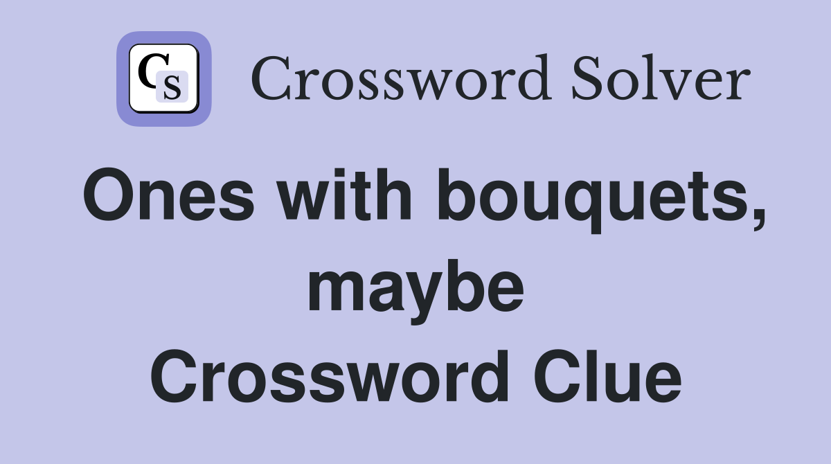 Ones with bouquets, maybe Crossword Clue