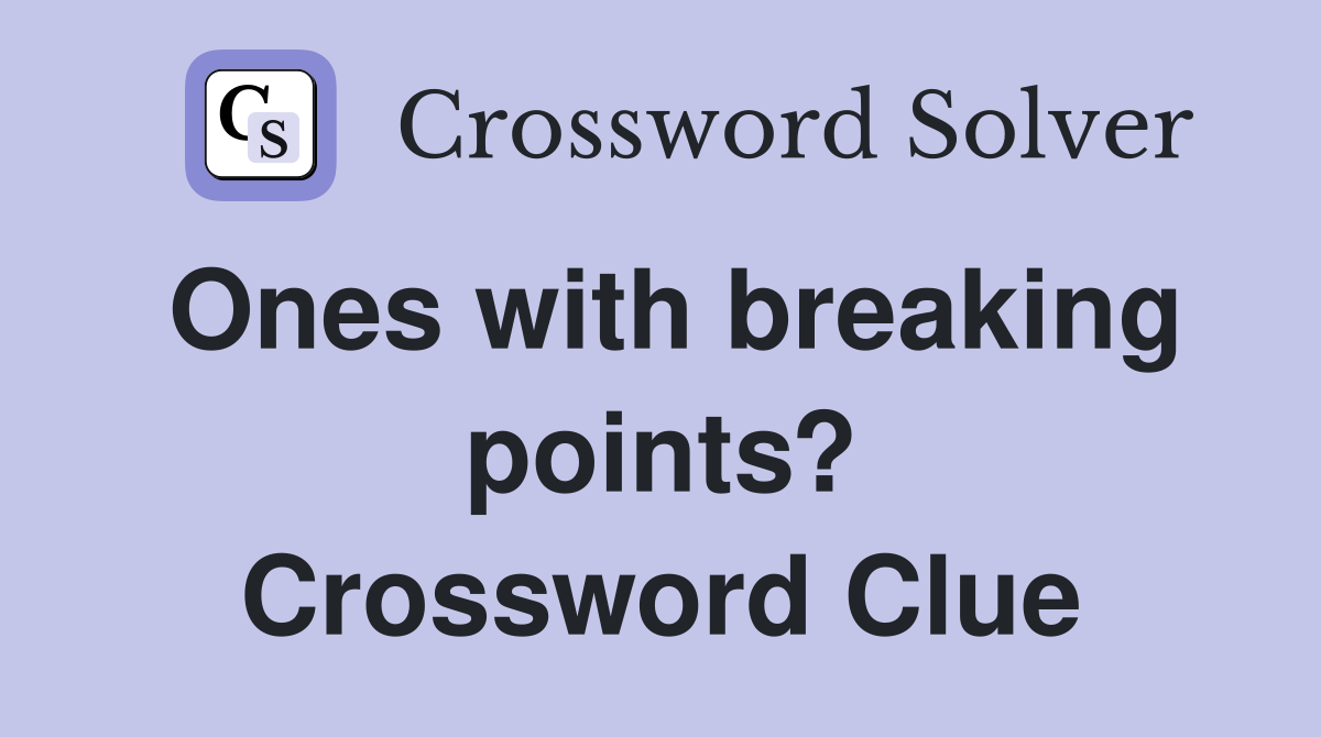 Ones with breaking points? Crossword Clue
