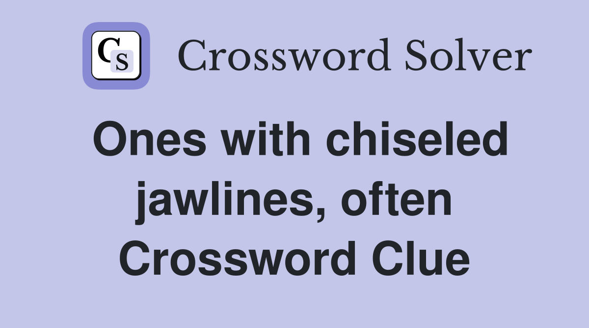 Ones with chiseled jawlines, often Crossword Clue