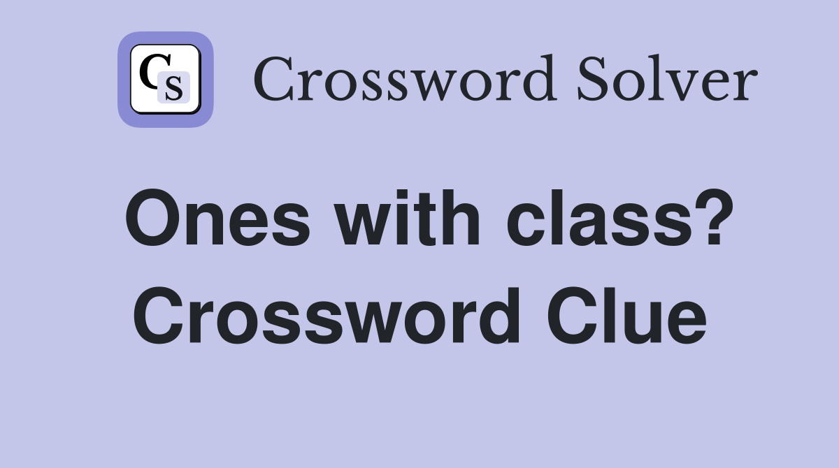 Ones with class? Crossword Clue