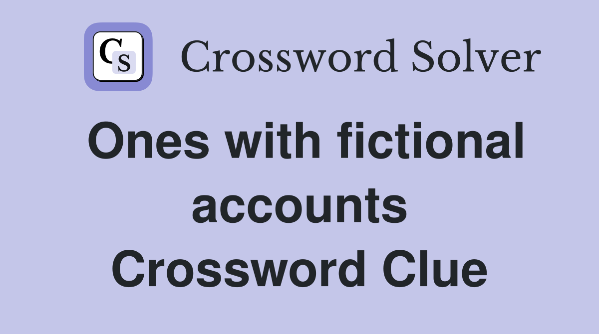 Ones with fictional accounts Crossword Clue