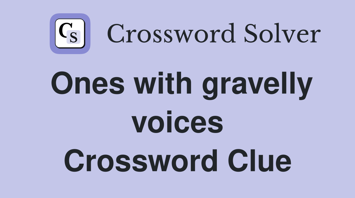 Ones with gravelly voices Crossword Clue