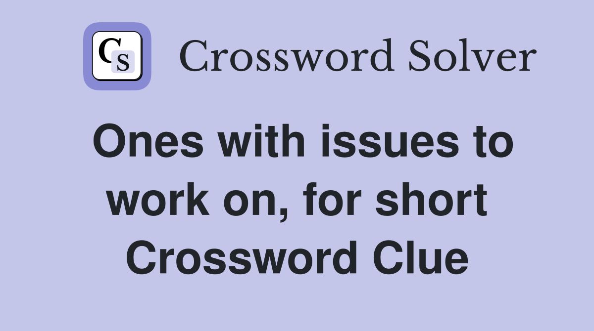 Ones with issues to work on, for short Crossword Clue